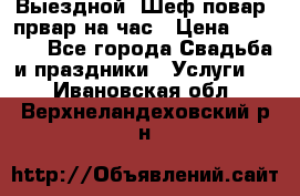 Выездной “Шеф-повар /првар на час › Цена ­ 1 000 - Все города Свадьба и праздники » Услуги   . Ивановская обл.,Верхнеландеховский р-н